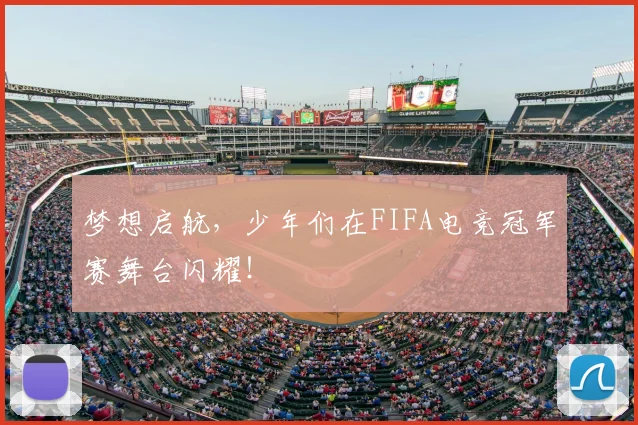 梦想启航，少年们在FIFA电竞冠军赛舞台闪耀！