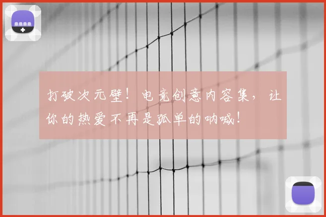 打破次元壁！电竞创意内容集，让你的热爱不再是孤单的呐喊！