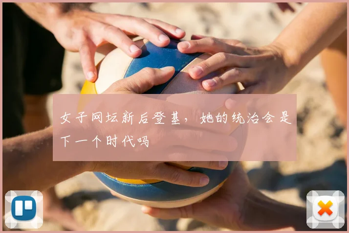 女子网坛新后登基，她的统治会是下一个时代吗