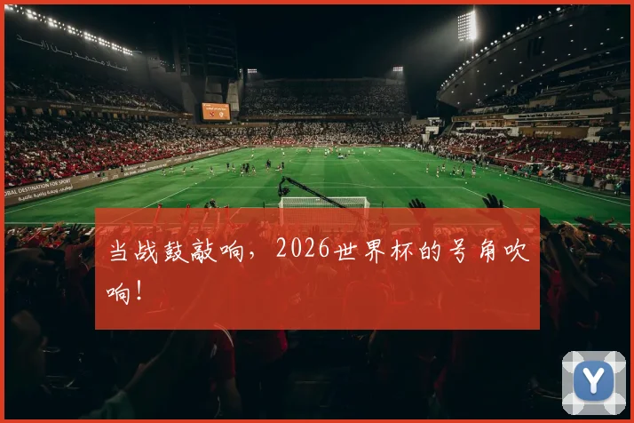 当战鼓敲响，2026世界杯的号角吹响！
